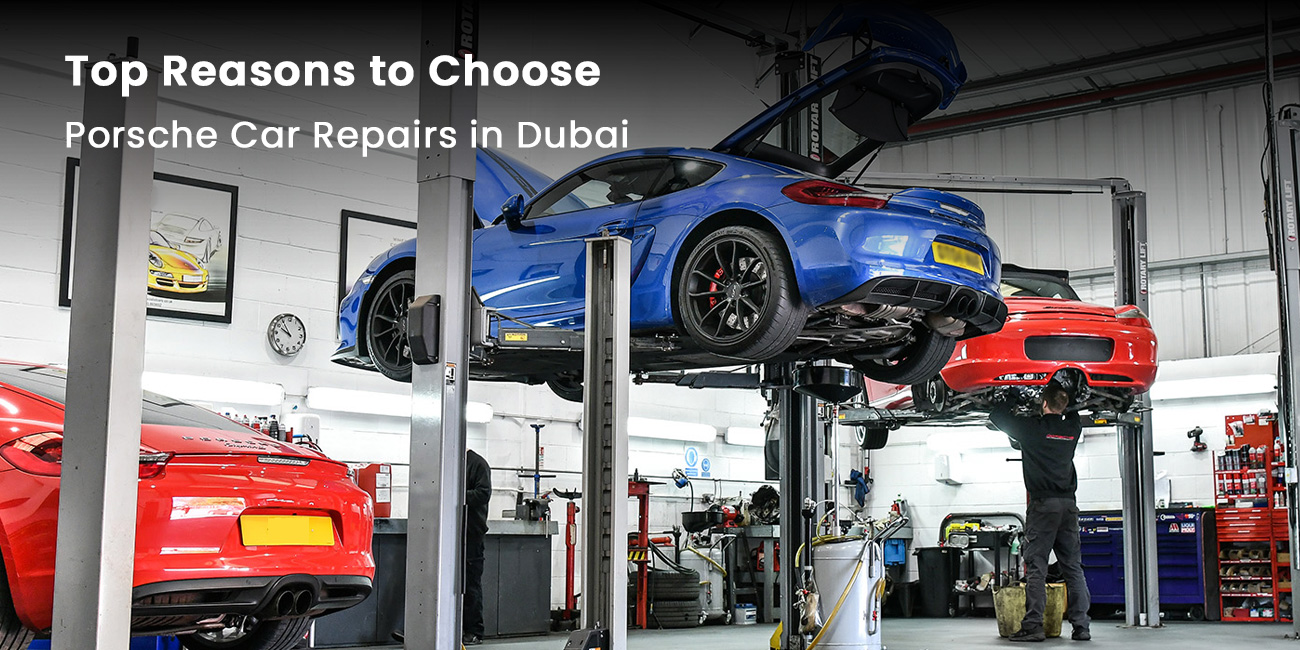 Top Reasons to Choose Porsche Car Repairs in Dubai